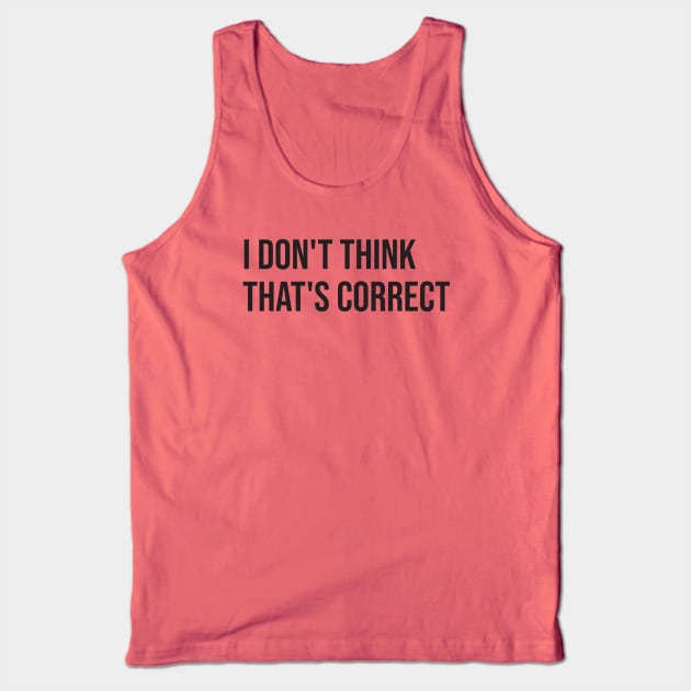 I don't think that's correct Tank Top by Nate's World of Tees